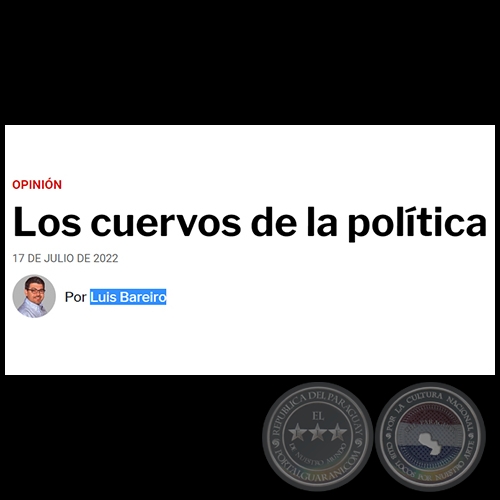 LOS CUERVOS DE LA POLTICA - Por LUIS BAREIRO - Domingo, 17 de Julio de 2022